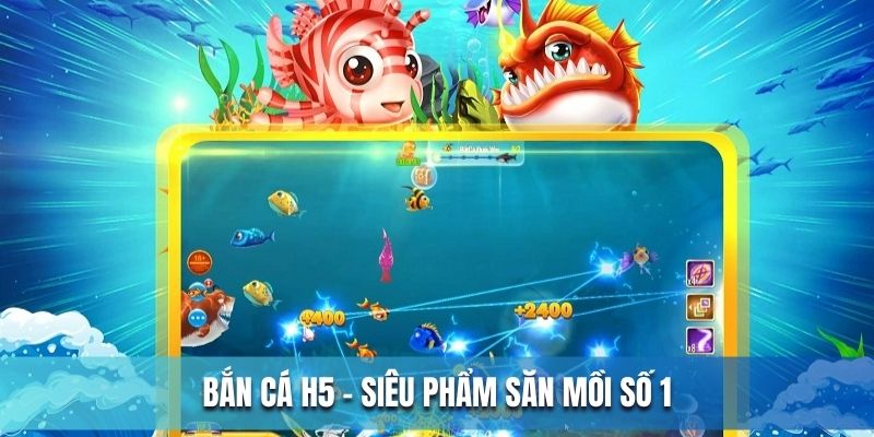 Bắn cá H5 - siêu phẩm săn cá số 1 Việt Nam