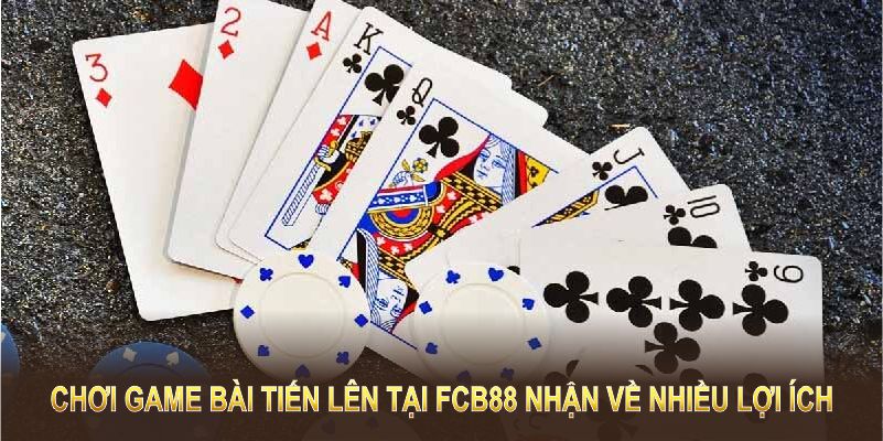 Chơi game bài tiến lên tại FCB88 nhận về nhiều lợi ích 