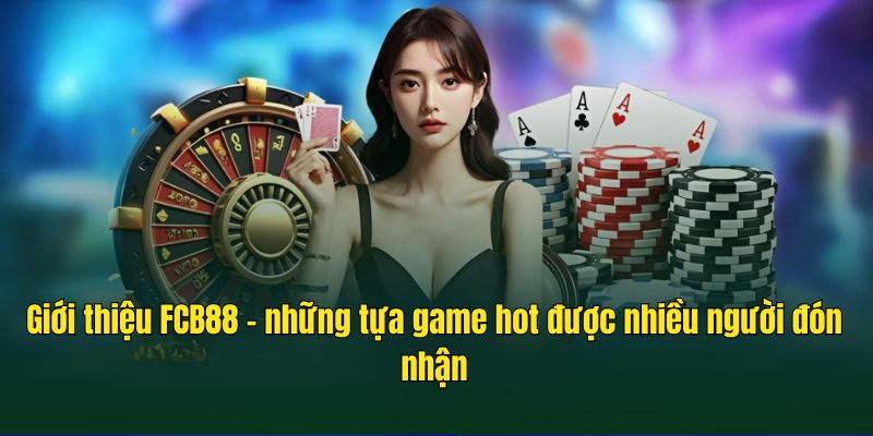 Giới thiệu FCB88 - những tựa game hot được nhiều người đón nhận