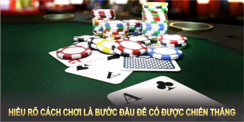 Hiểu rõ cách chơi là bước đầu để bạn có được chiến thắng 