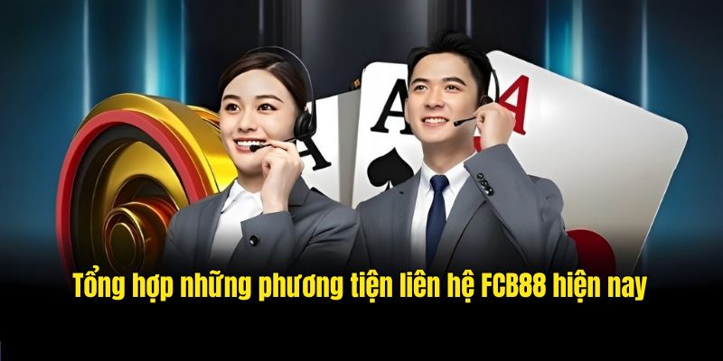 Tổng hợp những phương tiện liên hệ FCB88 hiện nay 