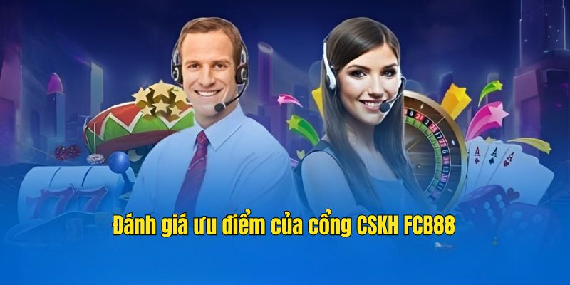 Đánh giá ưu điểm của cổng CSKH FCB88 