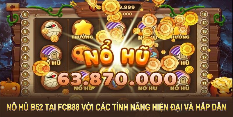 Trải nghiệm nổ hũ B52 tại FCB88 với các tính năng hiện đại và hấp dẫn