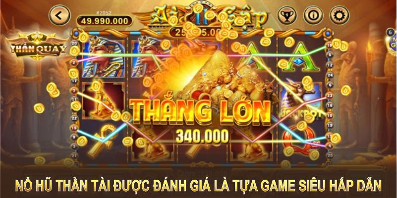 Nổ hũ thần tài được đánh giá là tựa game siêu hấp dẫn