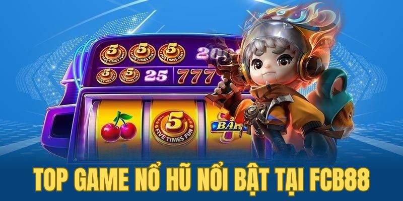 Top game nổ hũ nổi bật nhất tại nhà cái FCB88