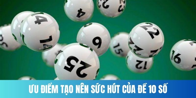 Ưu điểm nổi bật tạo nên sức hút của dàn đề 10 số 