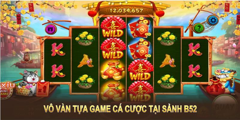 Ngoài ra còn vô vàn tựa game cá cược tại sảnh B52